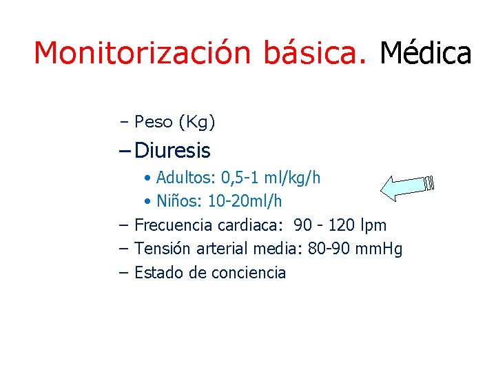 Monitorización básica. Médica – Peso (Kg) – Diuresis • Adultos: 0, 5 -1 ml/kg/h