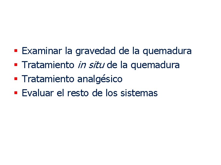 § § Examinar la gravedad de la quemadura Tratamiento in situ de la quemadura