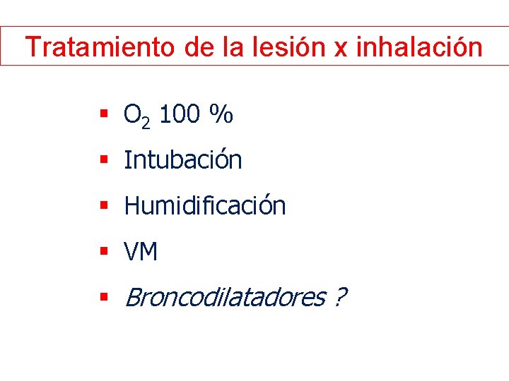 Tratamiento de la lesión x inhalación § O 2 100 % § Intubación §