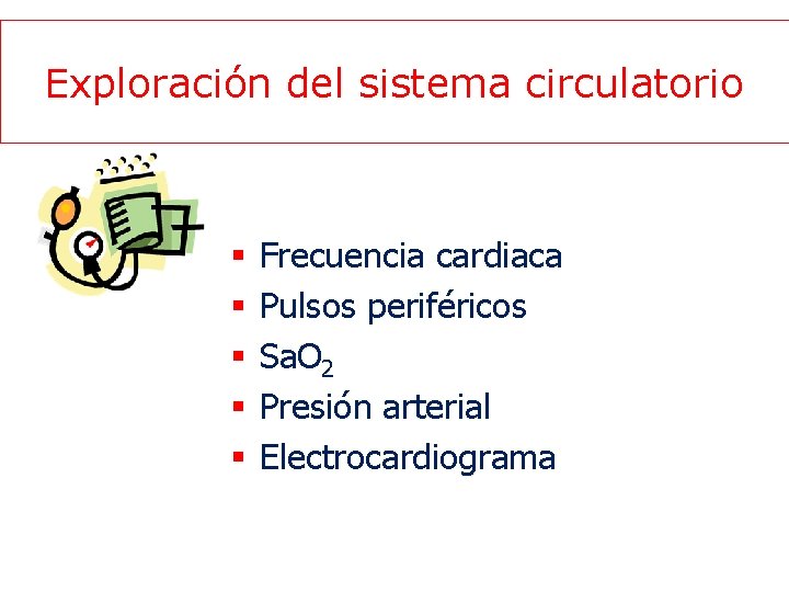 Exploración del sistema circulatorio § § § Frecuencia cardiaca Pulsos periféricos Sa. O 2
