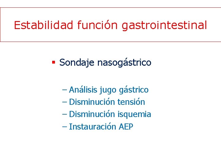 Estabilidad función gastrointestinal § Sondaje nasogástrico – Análisis jugo gástrico – Disminución tensión –