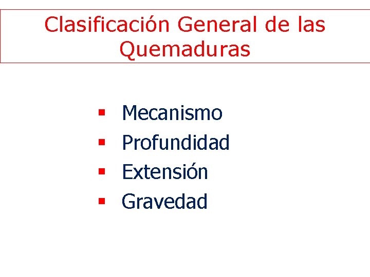 Clasificación General de las Quemaduras § § Mecanismo Profundidad Extensión Gravedad 