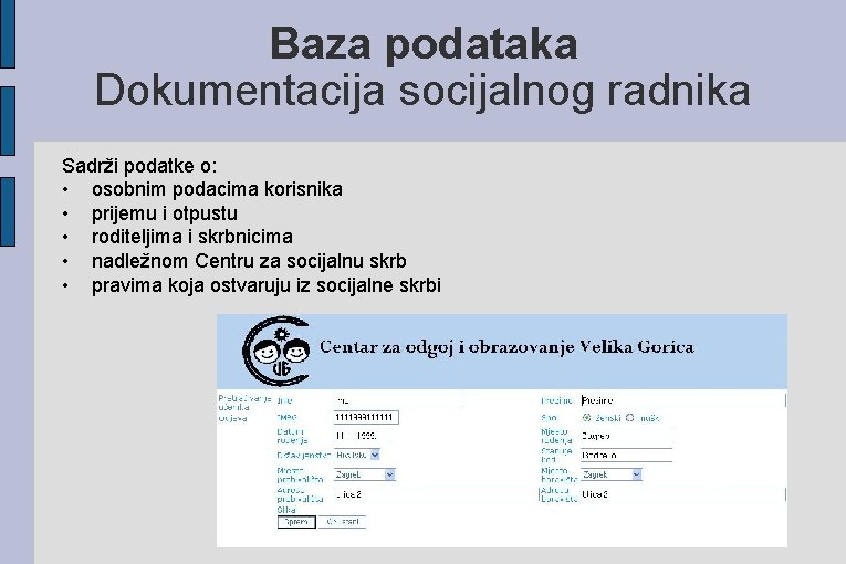 Baza podataka Dokumentacija socijalnog radnika Sadrži podatke o: • osobnim podacima korisnika • prijemu