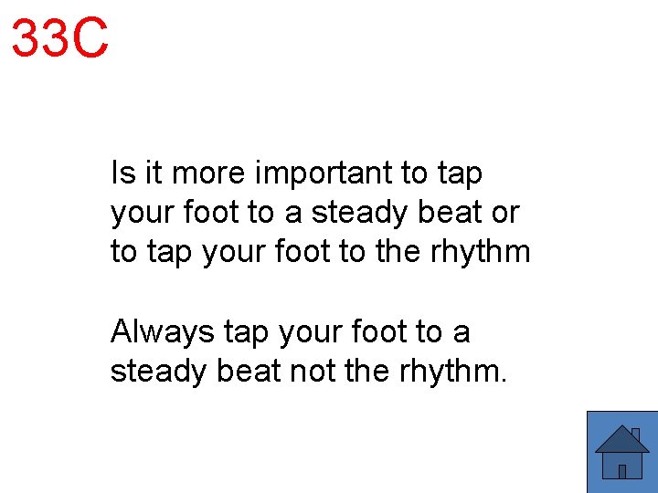 33 C Is it more important to tap your foot to a steady beat