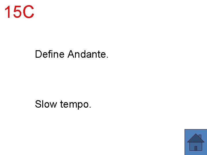 15 C Define Andante. Slow tempo. 15 C Define Andante. Slow tempo.
