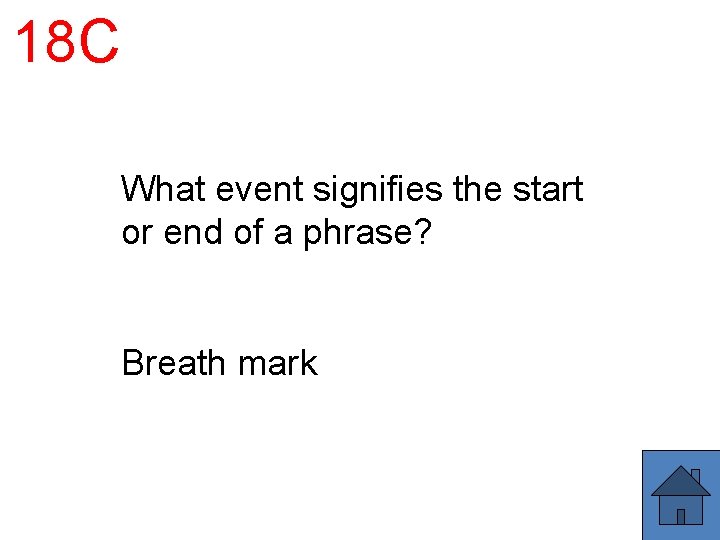 18 C What event signifies the start or end of a phrase? Breath mark 18 C What event signifies the start or end of a phrase? Breath mark