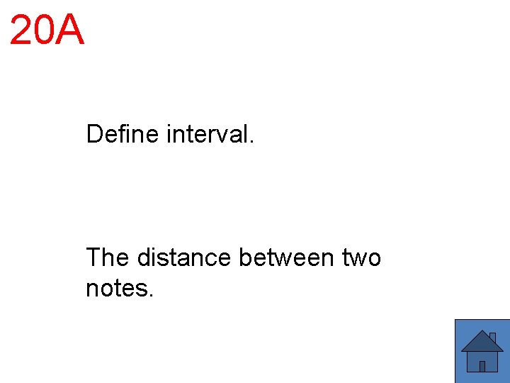 20 A Define interval. The distance between two notes. 