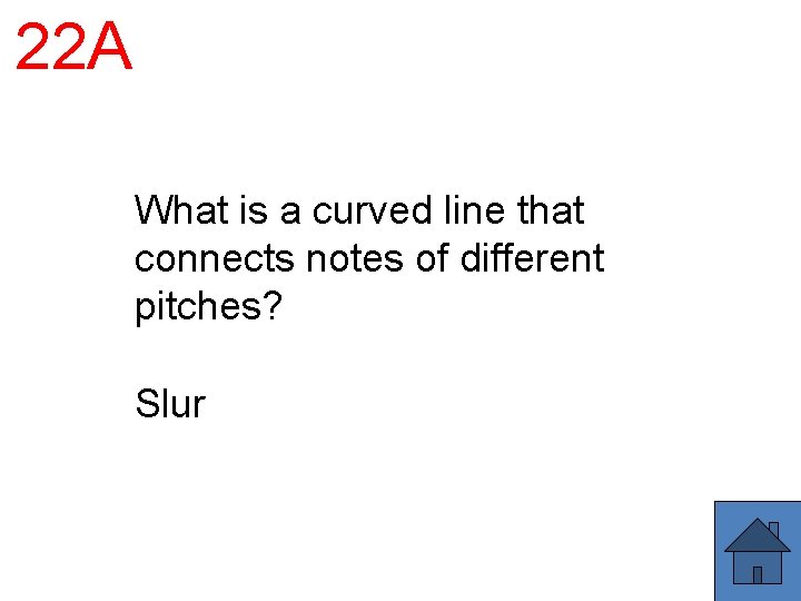 22 A What is a curved line that connects notes of different pitches? Slur 22 A What is a curved line that connects notes of different pitches? Slur