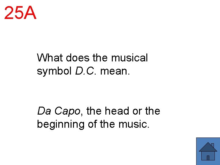 25 A What does the musical symbol D. C. mean. Da Capo, the head