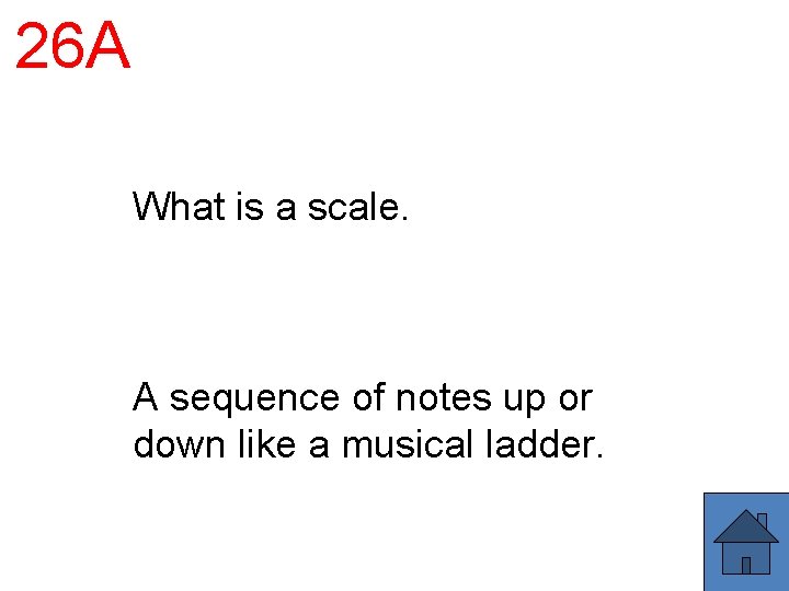 26 A What is a scale. A sequence of notes up or down like