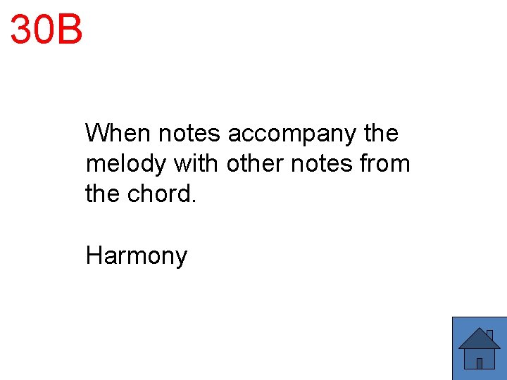 30 B When notes accompany the melody with other notes from the chord. Harmony