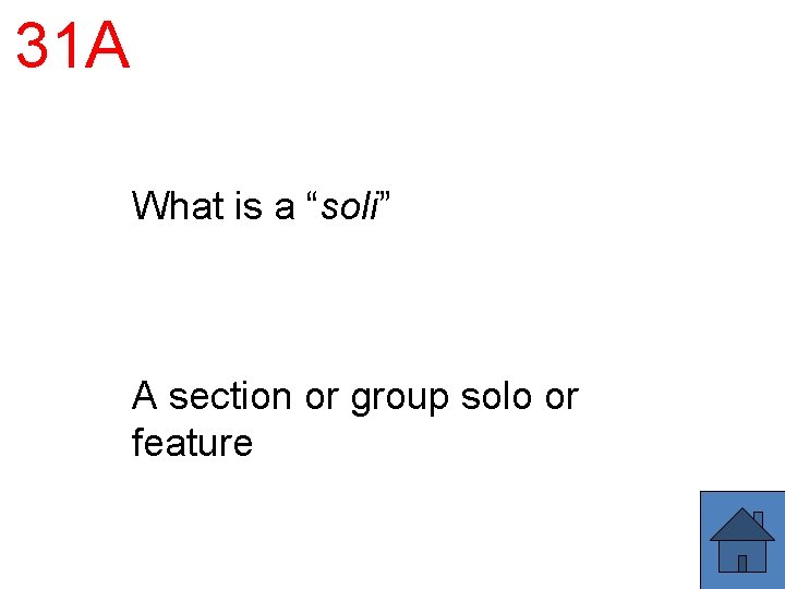31 A What is a “soli” A section or group solo or feature 