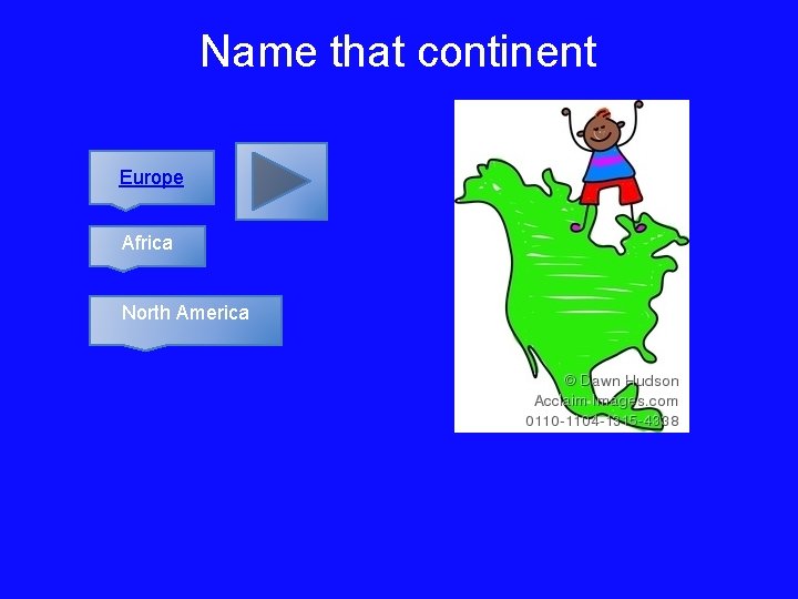 Name that continent Europe Africa North America 