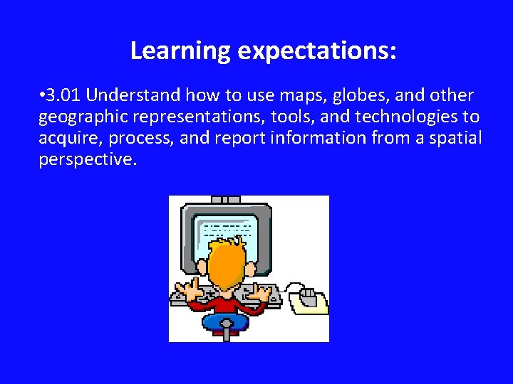 Learning expectations: • 3. 01 Understand how to use maps, globes, and other geographic