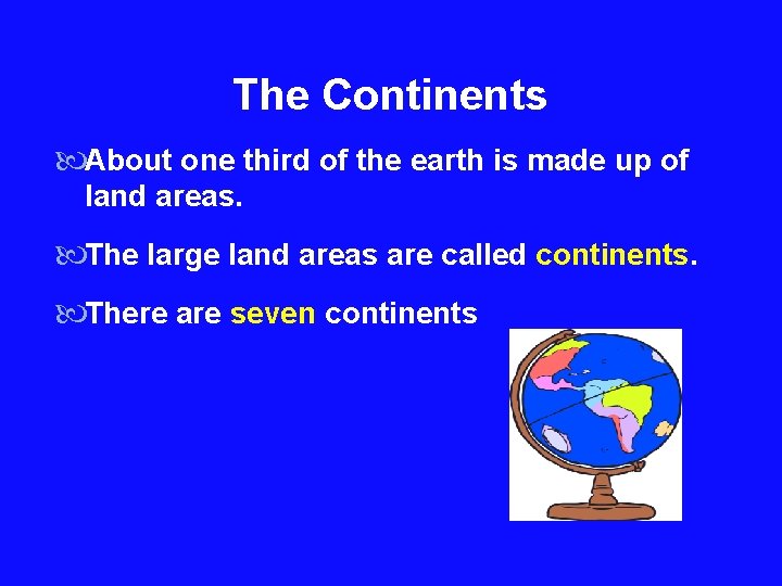 The Continents About one third of the earth is made up of land areas.