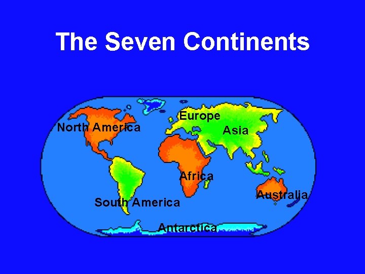 The Seven Continents North America Europe Asia Africa South America Antarctica Australia 