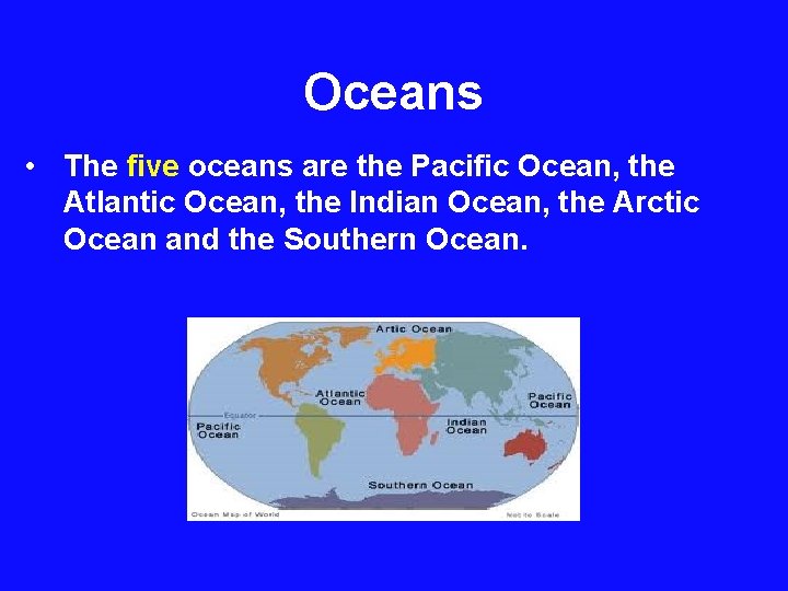 Oceans • The five oceans are the Pacific Ocean, the Atlantic Ocean, the Indian