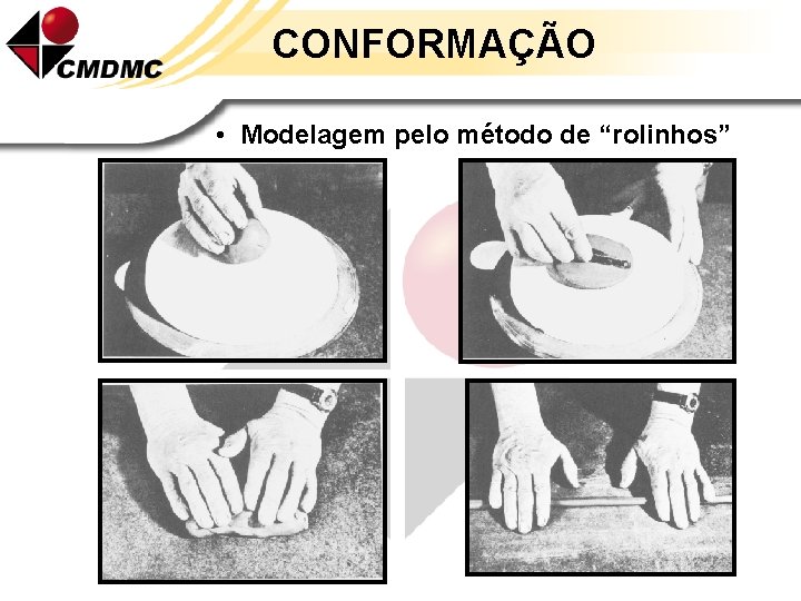 CONFORMAÇÃO • Modelagem pelo método de “rolinhos” 