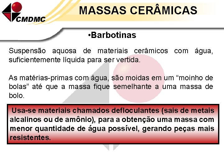 MASSAS CER MICAS • Barbotinas Suspensão aquosa de materiais cerâmicos com água, suficientemente líquida