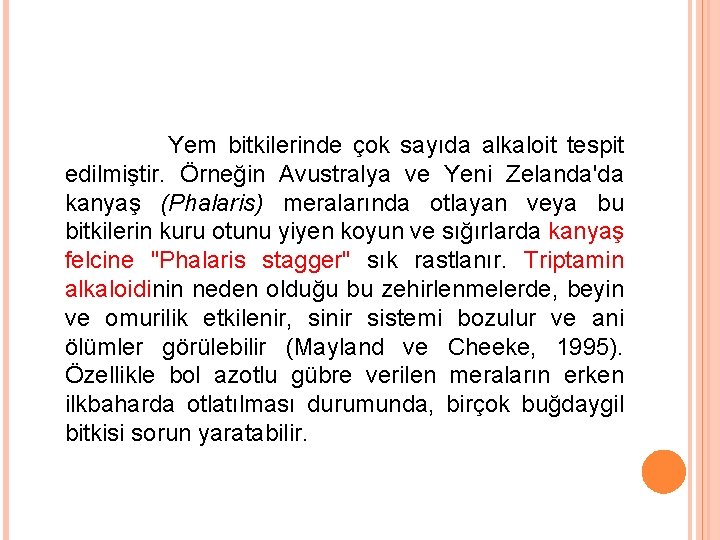 Yem bitkilerinde çok sayıda alkaloit tespit edilmiştir. Örneğin Avustralya ve Yeni Zelanda'da kanyaş (Phalaris)