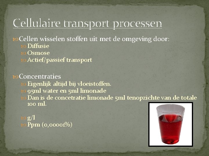 Cellulaire transport processen Cellen wisselen stoffen uit met de omgeving door: Diffusie Osmose Actief/passief