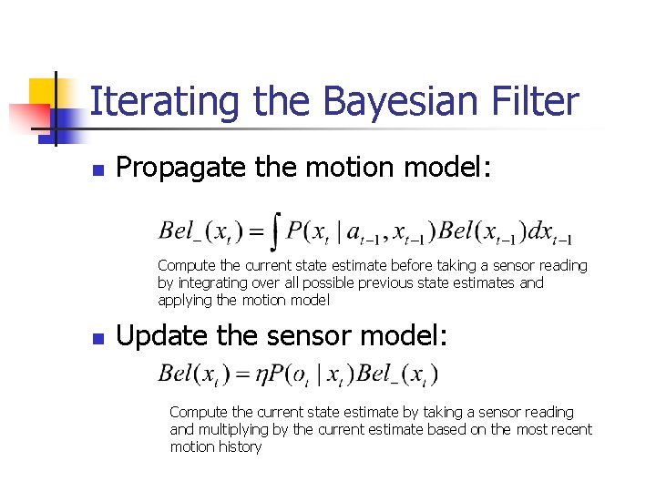 Iterating the Bayesian Filter n Propagate the motion model: Compute the current state estimate Iterating the Bayesian Filter n Propagate the motion model: Compute the current state estimate