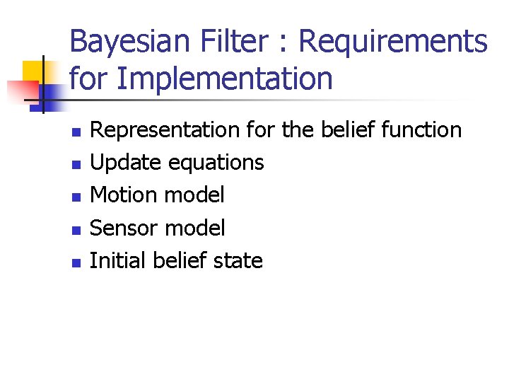 Bayesian Filter : Requirements for Implementation n n Representation for the belief function Update Bayesian Filter : Requirements for Implementation n n Representation for the belief function Update