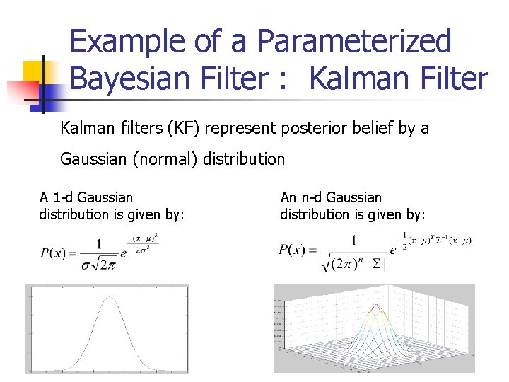Example of a Parameterized Bayesian Filter : Kalman Filter Kalman filters (KF) represent posterior Example of a Parameterized Bayesian Filter : Kalman Filter Kalman filters (KF) represent posterior