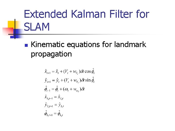 Extended Kalman Filter for SLAM n Kinematic equations for landmark propagation Extended Kalman Filter for SLAM n Kinematic equations for landmark propagation