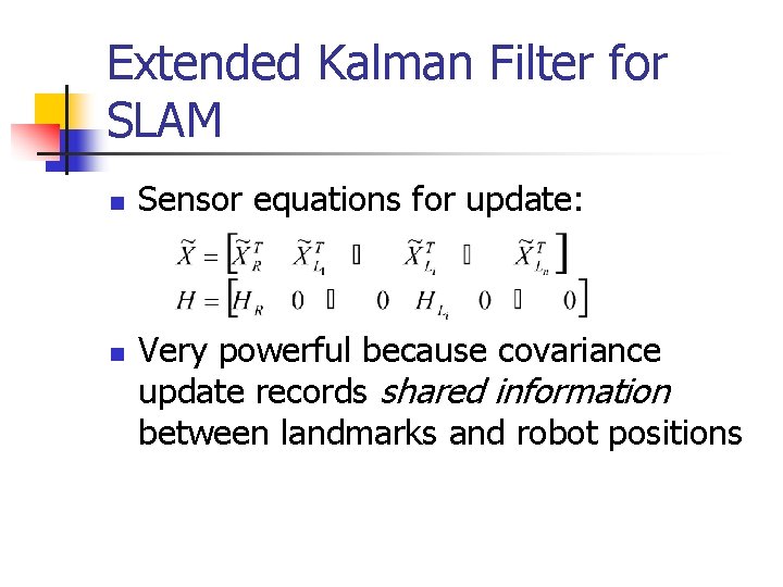 Extended Kalman Filter for SLAM n n Sensor equations for update: Very powerful because Extended Kalman Filter for SLAM n n Sensor equations for update: Very powerful because