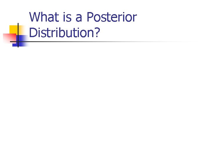 What is a Posterior Distribution? What is a Posterior Distribution?