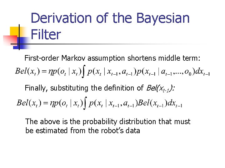 Derivation of the Bayesian Filter First-order Markov assumption shortens middle term: Finally, substituting the Derivation of the Bayesian Filter First-order Markov assumption shortens middle term: Finally, substituting the