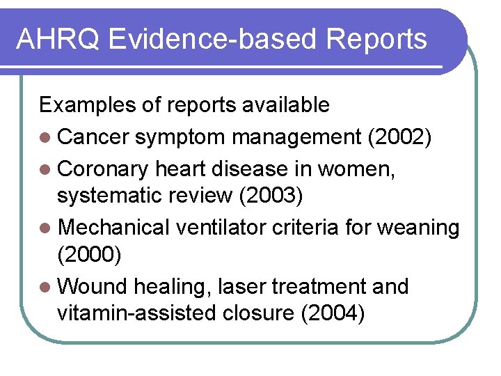 AHRQ Evidence-based Reports Examples of reports available l Cancer symptom management (2002) l Coronary