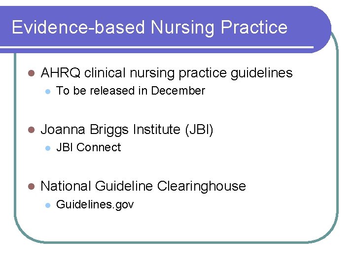 Evidence-based Nursing Practice l AHRQ clinical nursing practice guidelines l l Joanna Briggs Institute