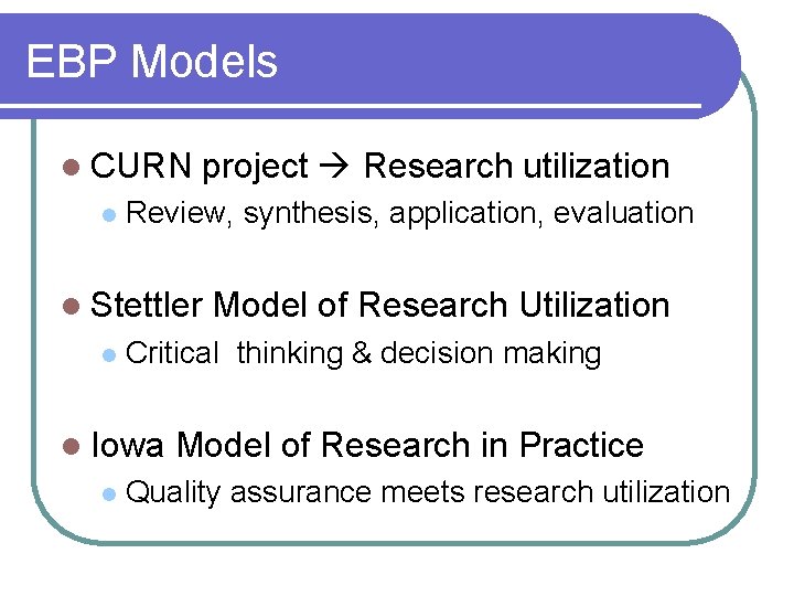EBP Models l CURN l Review, synthesis, application, evaluation l Stettler l Model of