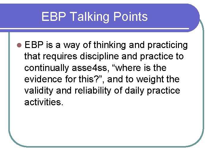 EBP Talking Points l EBP is a way of thinking and practicing that requires