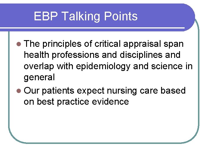 EBP Talking Points l The principles of critical appraisal span health professions and disciplines