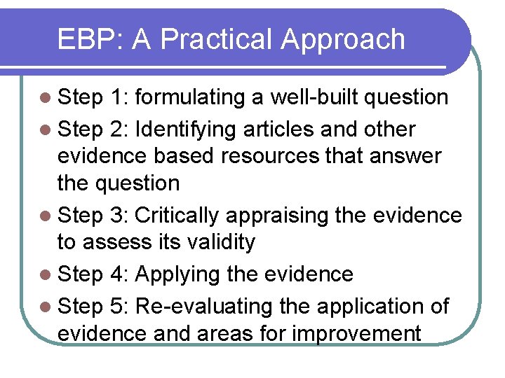 EBP: A Practical Approach l Step 1: formulating a well-built question l Step 2:
