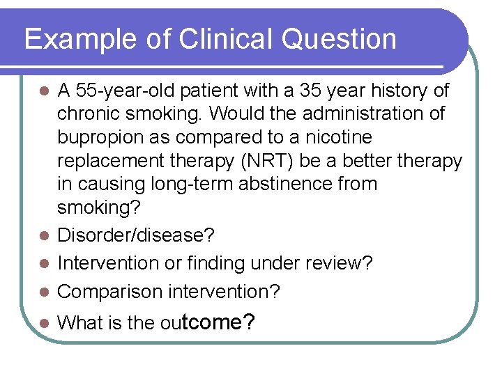 Example of Clinical Question A 55 -year-old patient with a 35 year history of