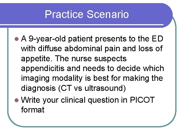 Practice Scenario l. A 9 -year-old patient presents to the ED with diffuse abdominal