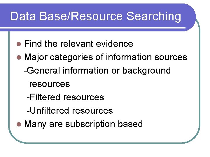 Data Base/Resource Searching l Find the relevant evidence l Major categories of information sources