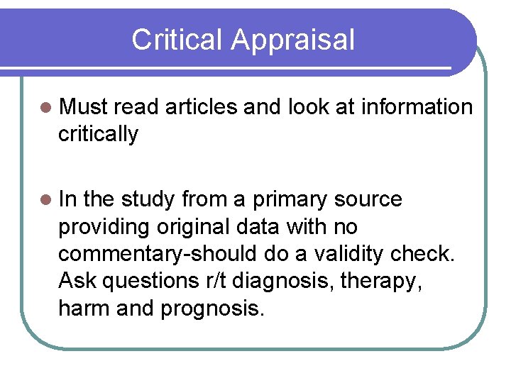 Critical Appraisal l Must read articles and look at information critically l In the