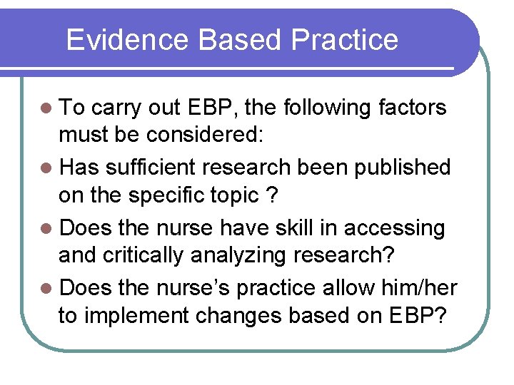 Evidence Based Practice l To carry out EBP, the following factors must be considered: