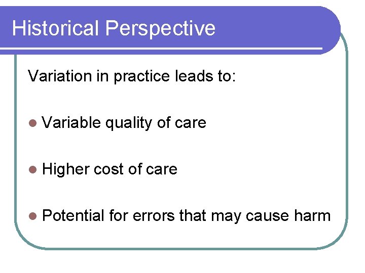 Historical Perspective Variation in practice leads to: l Variable l Higher quality of care