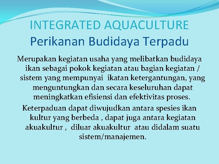 INTEGRATED AQUACULTURE Perikanan Budidaya Terpadu Merupakan kegiatan usaha yang melibatkan budidaya ikan sebagai pokok