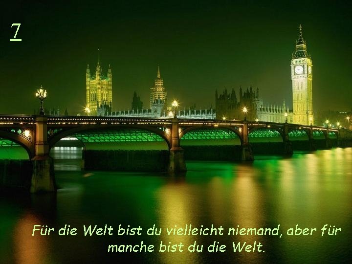 7 Für die Welt bist du vielleicht niemand, aber für manche bist du die
