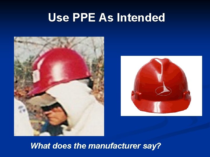 Use PPE As Intended What does the manufacturer say? 