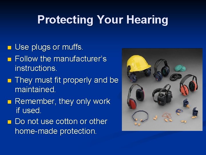 Protecting Your Hearing n n n Use plugs or muffs. Follow the manufacturer’s instructions.