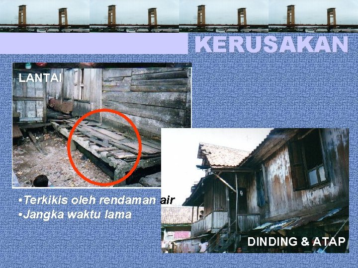 KERUSAKAN LANTAI • Terkikis oleh rendaman air • Jangka waktu lama DINDING & ATAP