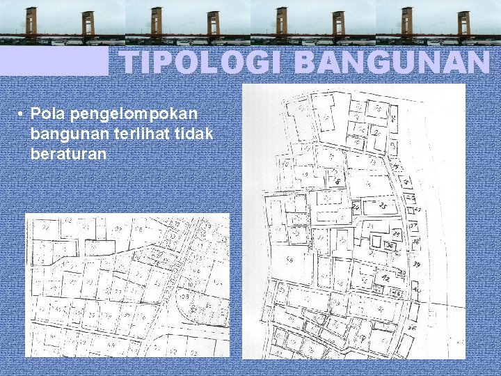 TIPOLOGI BANGUNAN • Pola pengelompokan bangunan terlihat tidak beraturan 